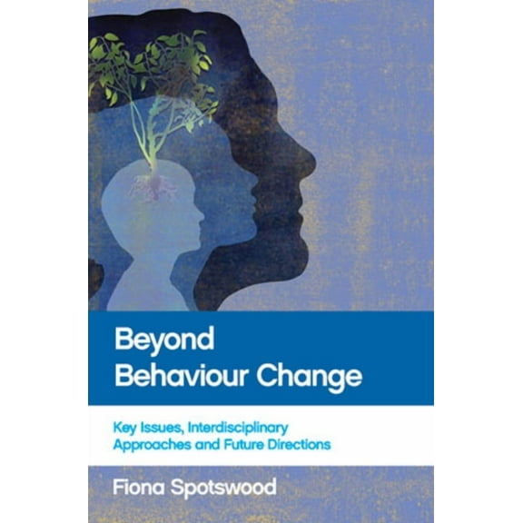 Beyond Behaviour Change: Key Issues, Interdisciplinary Approaches and Future Directions, (Hardcover)