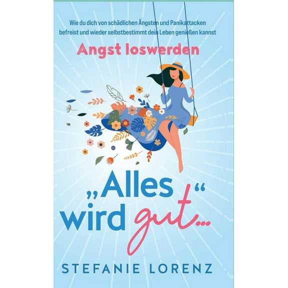 Angst loswerden: "Alles wird gut..." - Wie du dich von schÃ¤dlichen Ãngsten und Panikattacken befreist und wied, (Hardcover)