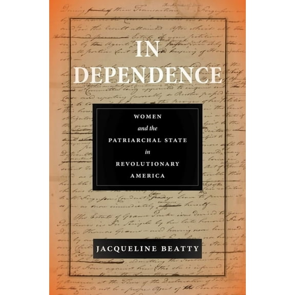 Early American Places In Dependence: Women and the Patriarchal State in Revolutionary America, Book 19, (Paperback)
