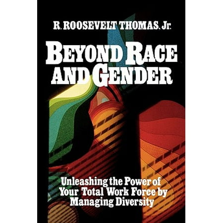 Beyond Race and Gender : Unleashing the Power of Your Total Workforce by Managing