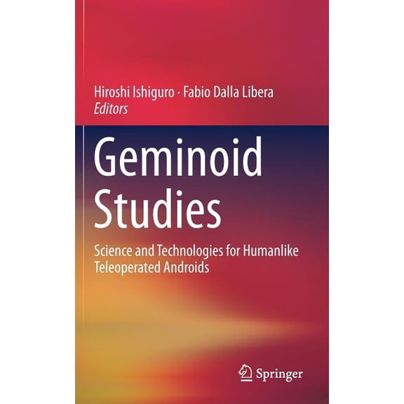 Geminoid Studies: Science and Technologies for Humanlike Teleoperated Androids, (Hardcover)