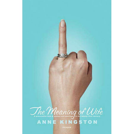 The Meaning of Wife : A Provocative Look at Women and Marriage in the Twenty-first