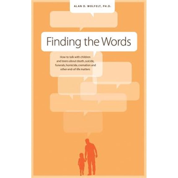 Pre-Owned Finding the Words: How to Talk with Children and Teens about Death, Suicide, Homicide, Funerals, Cremation, and Other End-Of-Life Matters (Paperback) 1617221899 9781617221897