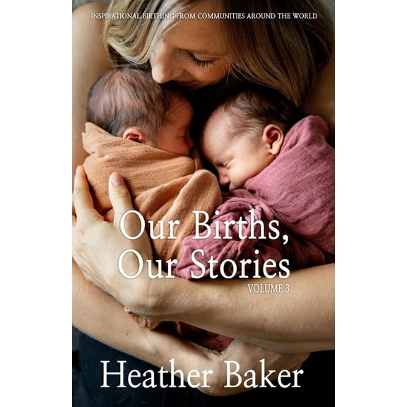 Our Births, Our Stories Our Births, Our Stories Volume 3: Inspirational Birthing From Communities Around The World, Book 3, (Paperback)