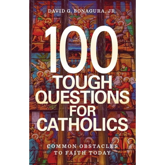 100 Tough Questions for Catholics: Common Obstacles to Faith Today, (Paperback)