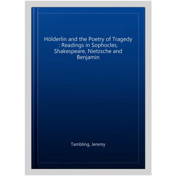 Pre-Owned Hoelderlin and the Poetry of Tragedy : Readings in Sophocles, Shakespeare, Nietzsche and Benjamin (Hardcover)