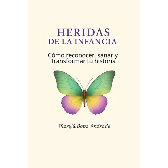Heridas de la Infancia. Como reconocer, sanar y transformar tu historia, (Paperback)