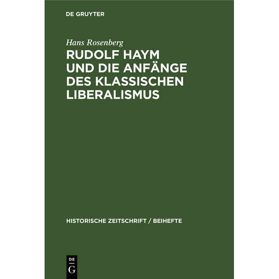 Historische Zeitschrift / Beihefte Rudolf Haym Und Die AnfÃ¤nge Des Klassischen Liberalismus, Book 31, (Hardcover)