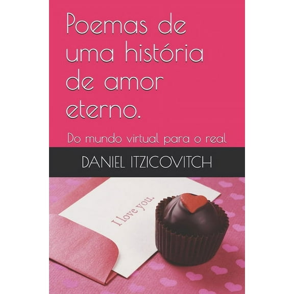 Poemas: Poemas de uma história de amor eterno.: Do mundo virtual para o real (Paperback)