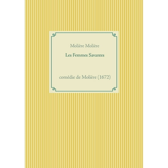 Les Femmes Savantes: comÃ©die de MoliÃ¨re (1672), (Paperback)