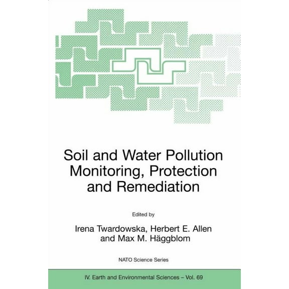 NATO Science Series: IV: Soil and Water Pollution Monitoring, Protection and Remediation, Book 69, (Paperback)