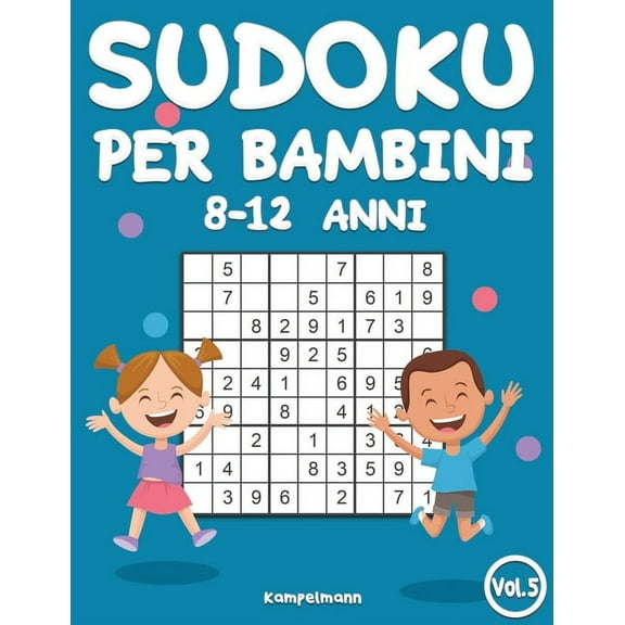 Sudoku Per Bambini 8-12 Anni Sudoku per Bambini 8-12 Anni: 200 Sudoku per Bambini dagli 8 ai 12 anni con Soluzioni - Migliora la Memoria e la Logica , Book 5, (Paperback)