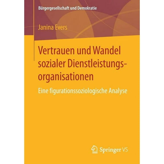 BÃ¼rgergesellschaft Und Demokratie Vertrauen Und Wandel Sozialer Dienstleistungsorganisationen: Eine Figurationssoziologische Analyse, (Paperback)