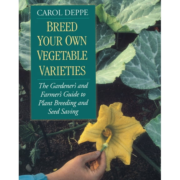 Breed Your Own Vegetable Varieties: The Gardener's and Farmer's Guide to Plant Breeding and Seed Saving, 2nd Edition, (Paperback)