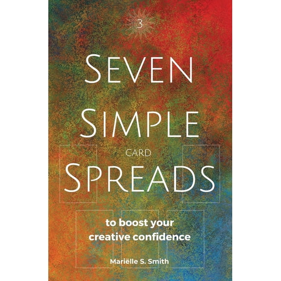 Seven Simple Spreads Seven Simple Card Spreads to Boost Your Creative Confidence: Seven Simple Spreads Book 3, Book 3, (Paperback)
