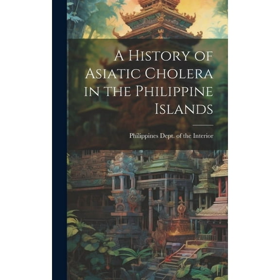 A History of Asiatic Cholera in the Philippine Islands (Hardcover)
