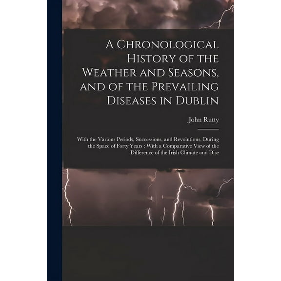 A Chronological History of the Weather and Seasons, and of the Prevailing Diseases in Dublin (Paperback)