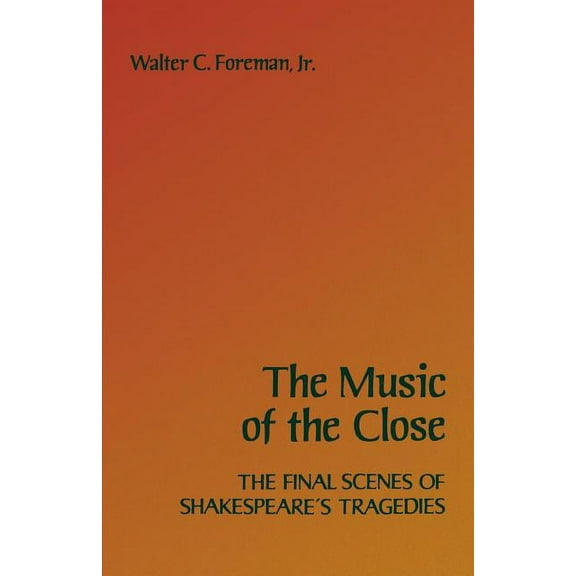 The Music of the Close: The Final Scenes of Shakespeare's Tragedies, (Paperback)