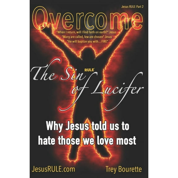Jesus Rule: Overcoming The Sin of Lucifer: How Satan is deceiving most Christians to reject Christ without them knowing (Paperback)