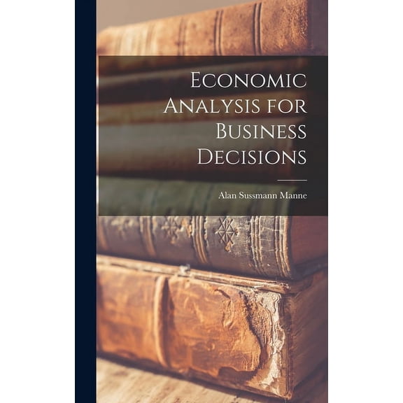 Economic Analysis for Business Decisions, (Hardcover)