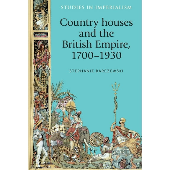 Studies in Imperialism Country Houses and the British Empire, 1700-1930, Book 116, (Paperback)