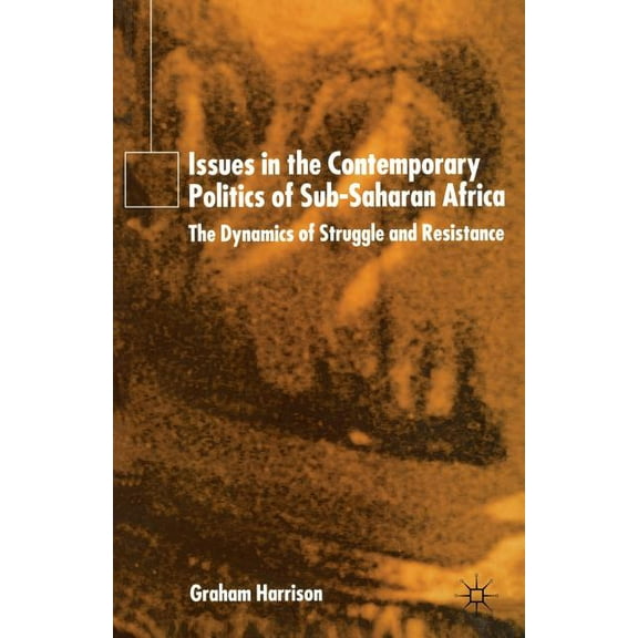 Issues in the Contemporary Politics of Sub-Saharan Africa: The Dynamics of Struggle and Resistance, (Paperback)