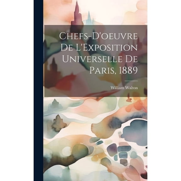 Chefs-d'oeuvre De L'Exposition Universelle De Paris, 1889 (Hardcover)