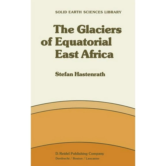 Solid Earth Sciences Library The Glaciers of Equatorial East Africa, Book 2, (Hardcover)