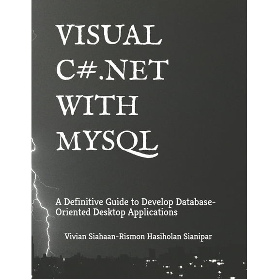 Visual C# .Net with MySQL : A Definitive Guide to Develop Database-Oriented Desktop Applications (Paperback)
