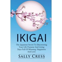 Ikigai: The Japanese Secret To Discovering Your Life Purpose And Living Days Full Of Meaning, Happiness And Love., (Paperback)