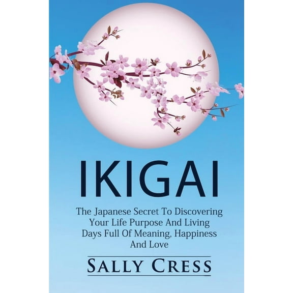 Ikigai: The Japanese Secret To Discovering Your Life Purpose And Living Days Full Of Meaning, Happiness And Love., (Paperback)