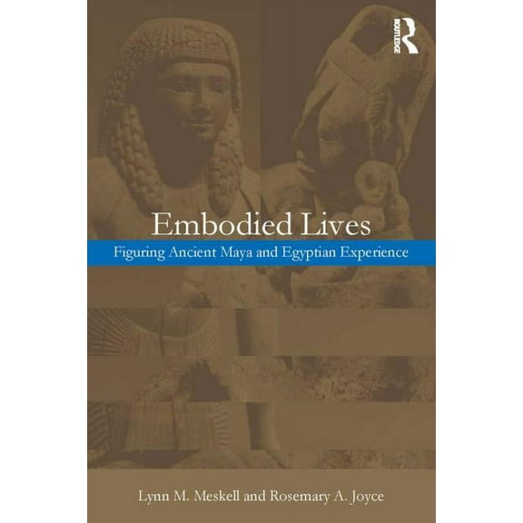 Embodied Lives: Figuring Ancient Maya and Egyptian Experience, (Paperback)