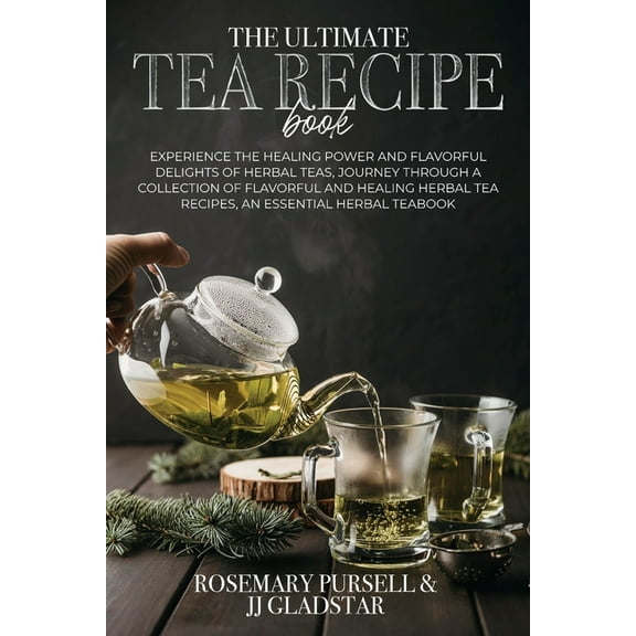 The Ultimate Tea Recipe Book: Experience the Healing Power and Flavorful Delights of Herbal Teas, Journey Through a Coll, (Paperback)