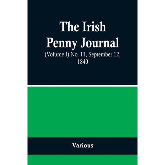 The Irish Penny Journal, (Volume I) No. 11, September 12, 1840, (Paperback)