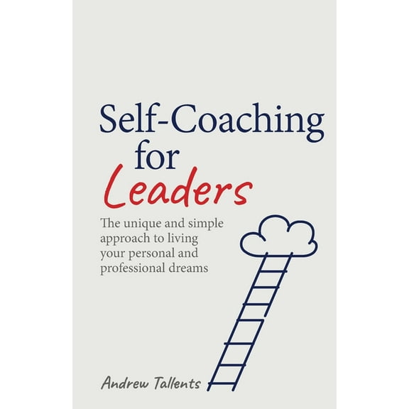 Self-Coaching for Leaders: The Unique and Simple Approach to Living Your Personal and Professional Dreams (Paperback)