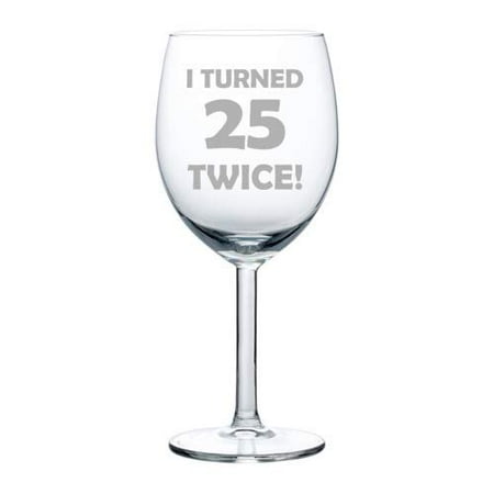 

Wine Glass Goblet I Turned 25 Twice 50th Birthday Funny (10 oz)