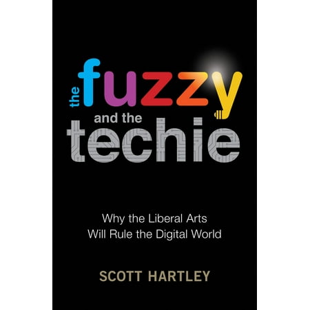 The Fuzzy and the Techie : Why the Liberal Arts Will Rule the Digital (Best Liberal Arts Colleges In The World)