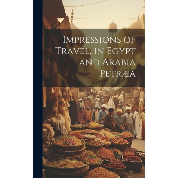 Impressions of Travel, in Egypt and Arabia Petræa (Hardcover)