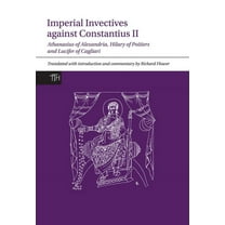 Translated Texts for Historians Imperial Invectives Against Constantius II: Athanasius of Alexandria, History of the Arians, Hilary of Poitiers, Against, Book 67, (Paperback)