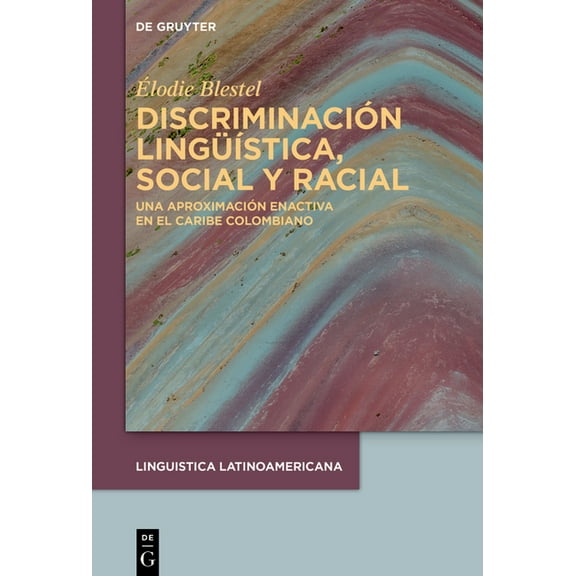 Linguistica Latinoamericana DiscriminaciÃ³n LingÃ¼Ã­stica, Social Y Racial: Una AproximaciÃ³n Enactiva En El Caribe Colombiano, Book 9, (Hardcover)