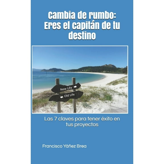 Cambia de rumbo : Eres el capitán de tu destino.: Las 7 claves para tener éxito en tus proyectos (Paperback)