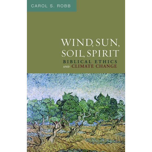 Wind, Sun, Soil, Spirit: Biblical Ethics and Climate Change, (Paperback)