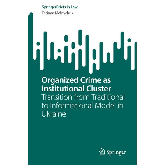 Springerbriefs in Law Organized Crime as Institutional Cluster: Transition from Traditional to Informational Model in Ukraine, (Paperback)