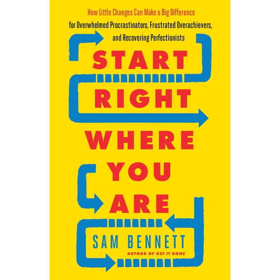 Start Right Where You Are: How Little Changes Can Make a Big Difference for Overwhelmed Procrastinators, Frustrated Overachievers, and Recovering Perfectionists (Paperback)