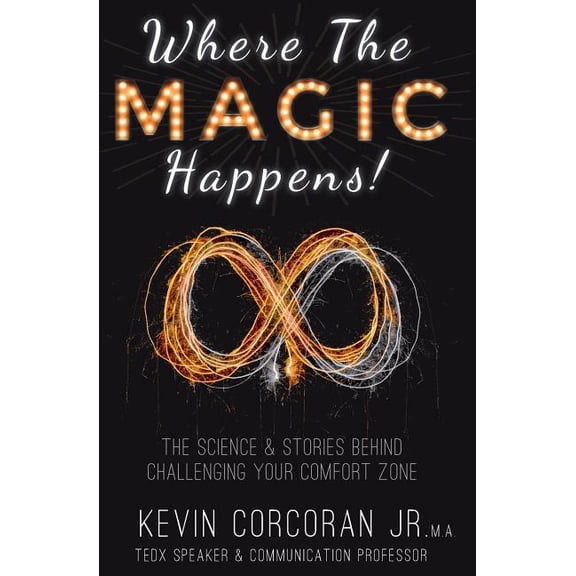 Where the Magic Happens! : The Science & Stories Behind Challenging Your Comfort Zone