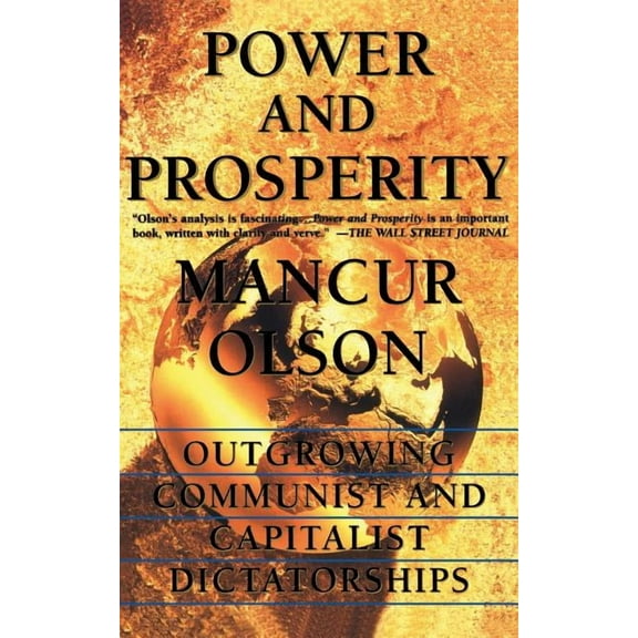 Power and Prosperity: Outgrowing Communist and Capitalist Dictatorships, (Paperback)