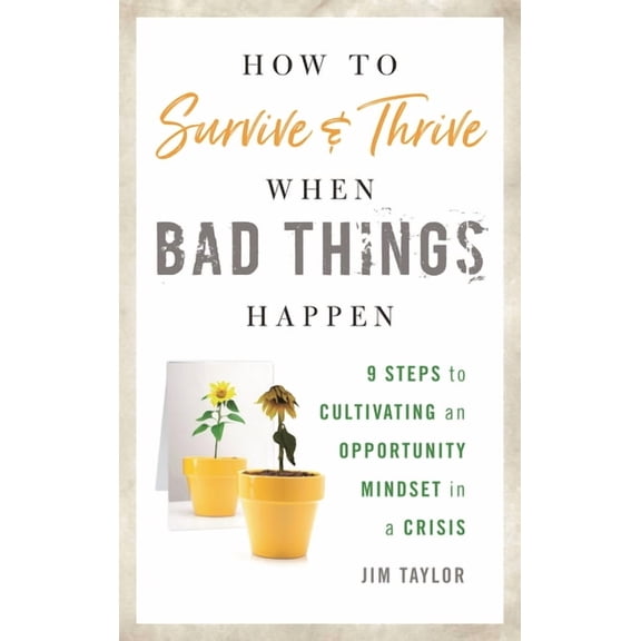 How to Survive and Thrive When Bad Things Happen: 9 Steps to Cultivating an Opportunity Mindset in a Crisis, (Paperback)