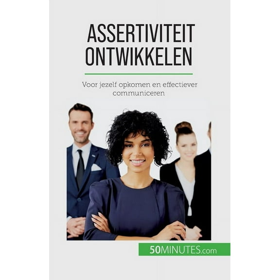 Assertiviteit ontwikkelen: Voor jezelf opkomen en effectiever communiceren, (Paperback)