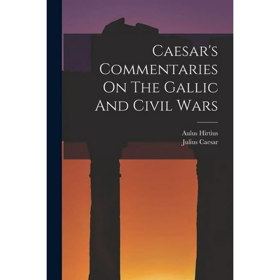 Caesar's Commentaries On The Gallic And Civil Wars, (Paperback)