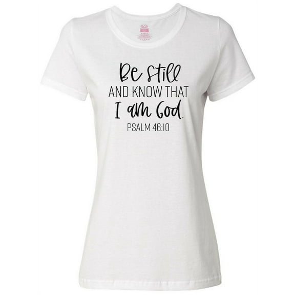 Inktastic Be Still and Know That I Am God Psalm 46:10 Women's T-Shirt